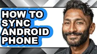How to Sync Android Phone (full Guide)
