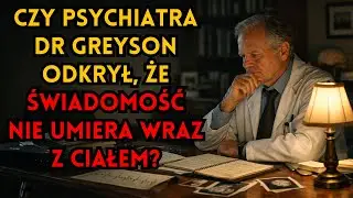 Czy psychiatra dr Greyson odkrył, że świadomość nie umiera wraz z ciałem? | Życie poza ciałem