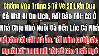 Chồng Vừa Trúng 5 Tỷ Vé Số Liền Đưa Cả Nhà Đi Du Lịch, Rồi Bảo Tôi: Cô Ở Nhà Chịu Khó Nuôi Gà Đến Lú
