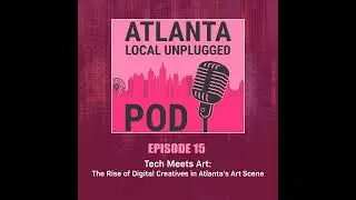 Episode 15: Tech Meets Art: The Rise of Digital Creatives in Atlanta's Art Scene