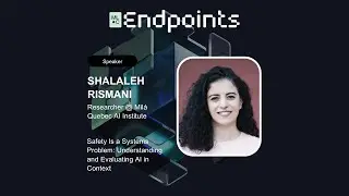 Endpoints 2025 - Shalaleh Rismani: Safety Is a Systems Problem: Understanding & Evaluating AI