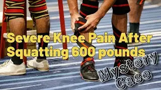 Severe Bilateral Knee Pain After Squatting 600 pounds (Mystery Case)