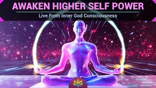 Awaken Higher Self Power | Live From Inner God Consciousness | Raise Your Vibrational Frequency