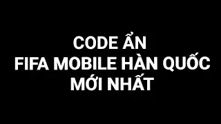 CODE ẨN MỚI NHẤT TR&Ecirc;N FIFA MOBILE H&Agrave;N QUỐC - NHẬP NHANH N&Agrave;O ANH EM ƠI