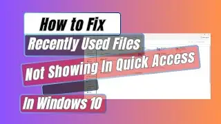 How to Fix Recently Used Files Not Showing In Quick Access On Windows 10
