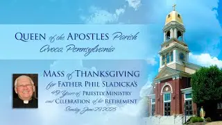 June 29, 2025: Mass of Thanksgiving for Father Phil&rsquo;s 49 Years of Priestly Ministry and Retirement