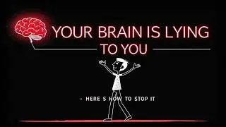 Your Brain is Lying to You (Here&rsquo;s How to Stop It)