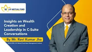Mr.Ravi Kumar Jha,MD & CEO of LIC MF Asset Management Ltd shares his Journey in Finance & Leadership