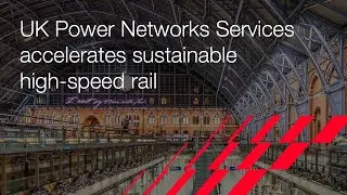 UK Power Networks Services accelerates sustainable high-speed rail