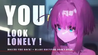 you look LONELY! | bocchi the rock! &times; blade runner 2049 &times; STAN