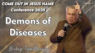 #3| Demons of Diseases | Bishop Tom Brown |  Come Out in Jesus Name Conf - 29-11-2025