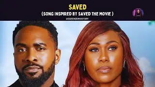 Saved | Song Inspired by the Movie Saved Ft Uche Jombo, Uzor Arukwe.