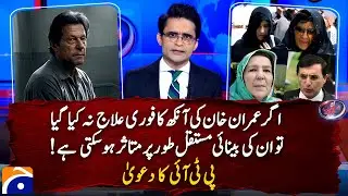 PTI says Imran Khan&rsquo;s eyesight could be permanently damaged if ailment not treated -Shahzeb Khanzada