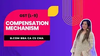 GST | GST Compensation Mechanism | L-9 | B.COM BBA CA CS CMA
