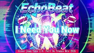 EchoBeat - I Need You Now (Cover Jean Tess 2 0  Full On Trance Mix 2026)