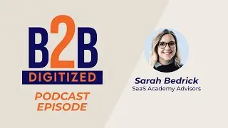 Sarah Bedrick, Co-Founder at SaaS Academy Advisors | B2B Digitized Podcast
