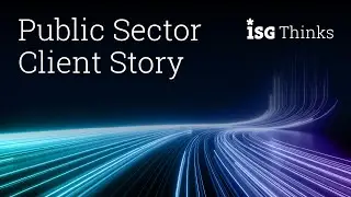 Client Story in the Public Sector | ISG Thinks with Michael Gale