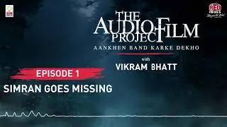 Simran Goes Missing | Audio Film Project - Ep 01 | Vikram Bhatt