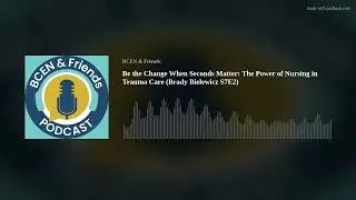 Be the Change When Seconds Matter: The Power of Nursing in Trauma Care (Brady Bielewicz S7E2)