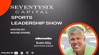 Scott Gilly, Senior Partner at Elevate - SeventySix Capital Sports Leadership Show