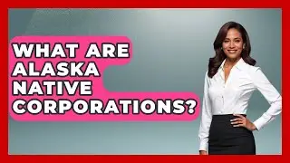 What Are Alaska Native Corporations? - Polar Regions Uncovered