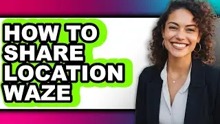 How to Share Location Waze - Step by Step