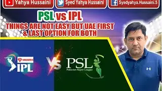 PSL vs IPL | Things are not easy but UAE 1st & Last option for both.| Yahya Hussaini |
