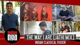 The Way I Are Jathi Mix | Timbaland | Best of Indian Classical Fusion | Latest Cover Song 2018