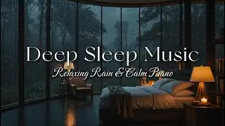 Relaxing Rain and Piano Music for Deep Sleep | Gentle Sounds for Lucid Dreaming and Stress Relief