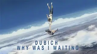 Dubich - Why Was I Waiting [Lyrics x AMV]