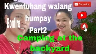 Episode 2 part 2 kwentuhang walang humpay bonfire camping at the backyard