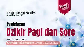 DZIKIR PAGI PETANG | Kitab Husnul Muslim | Ustadz Ahmad Hasanuddin Umar