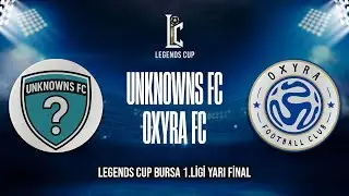 LEGENDS CUP BURSA 1.LİGİ YARI FİNAL / UNKNOWNS FC - OXYRA FC