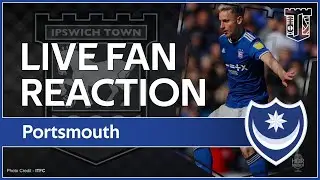 #ITFC Fan Reaction Live | Ipswich Town F.C 3 v 2 Portsmouth | LIVE Fan Reaction |