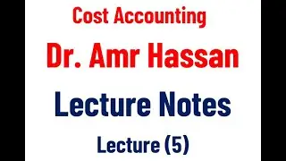Amr Hassan - Cost Accounting - Lecture 05 - Chapter 2 - Part 3
