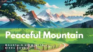 Peaceful Mountain Views - Relaxing Bird Sounds - Fresh Tone Studio
