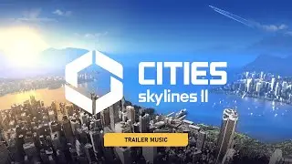 .: Cities: Skylines II - Trailer Music :.
