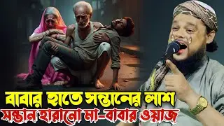 বাবার হাতে সন্তানের লাশ 😭 সন্তান হারানো মা-বাবার কান্না | হৃদয় কাঁপানো ওয়াজ | Maulana Azizul Haque