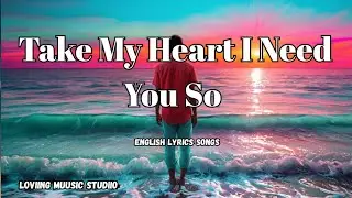 Take My Heart I Need You So 💋English (Lyrics) New Most  Beautiful Love Song  2026