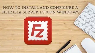 How to install and configure a FileZilla Server 1 3 0 on Windows
