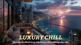 Luxury Chillout Lounge Music ~ Rooftop Fireworks & Ocean View Celebration Vibes