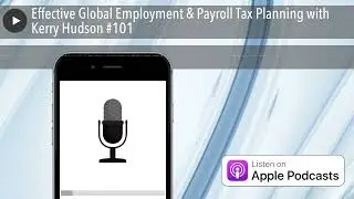 Effective Global Employment & Payroll Tax Planning with Kerry Hudson #101