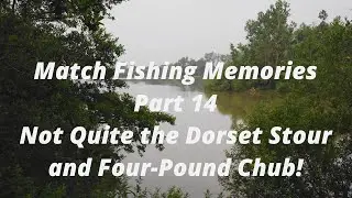 Match Fishing Memories Part 14 - Not Quite the Dorset Stour and Four-Pound Chub