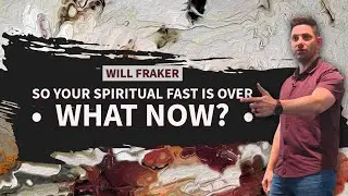 So your spiritual fast is over. What now? - Will Fraker