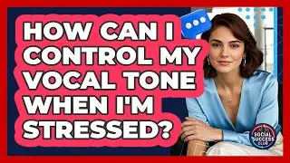 How Can I Control My Vocal Tone When I'm Stressed? - Social Success Club