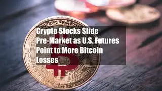 Crypto Stocks Slide Pre-Market as U.S. Futures Point to More Bitcoin Losses