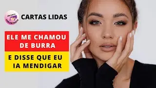 Ele me CHAMOU DE BURRA e Disse que EU IA MENDIGAR | CARTAS LIDAS DE HISTÓRIAS DE SUPERAÇÃO REAIS