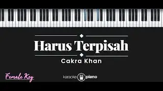 Harus Terpisah - Cakra Khan (KARAOKE PIANO - FEMALE KEY)