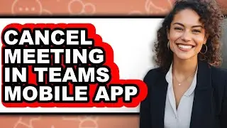 How to Cancel Meeting in Teams Mobile App - Easy Guide