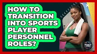 How To Transition Into Sports Player Personnel Roles?